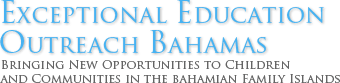 Exceptional Education Outreach Bahamas Bringing New Opportunities to Children and Communities in the Bahamian Family Islands